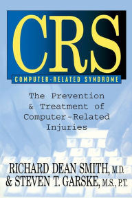 Title: CRS Computer-Related Syndrome: The Prevention & Treatment of Computer-Related Injuries, Author: Richard Dean Smith M.D.
