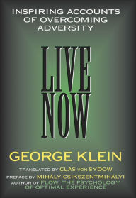 Title: Live Now: Inspiring Accounts of Overcoming Adversity, Author: George Klein MD