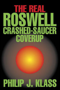 Title: The Real Roswell Crashed-Saucer Coverup, Author: Philip J. Klass