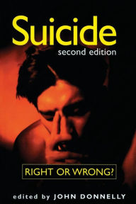 Title: Suicide: Right or Wrong? / Edition 2, Author: John Donnelly