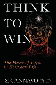Title: Think to Win: The Power of Logic in Everyday Life, Author: S. Cannavo