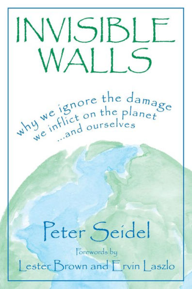 Invisible Walls: Why We Ignore the Damage We Inflict on the Planet--And Ourselves