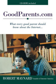 Title: Goodparents.Com: What Every Good Parent Should Know About the Internet, Author: Robert Maynard