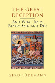 Title: The Great Deception: And What Jesus Really Said and Did / Edition 1, Author: Gerd Ludemann