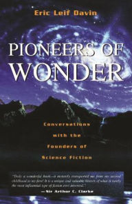 Title: Pioneers of Wonder: Conversations With the Founders of Science Fiction, Author: Eric Leif Davin