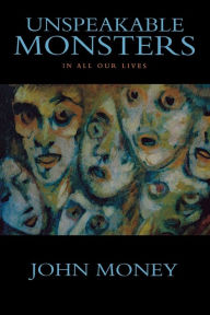Title: Unspeakable Monsters: In All Our Lives, Author: John Money