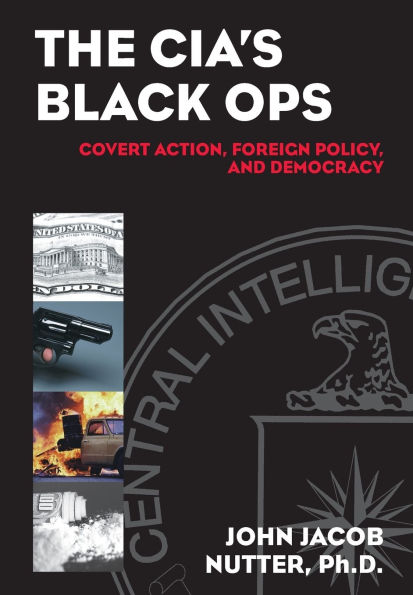 The CIA's Black Ops: Covert Action, Foreign Policy, and Democracy / Edition 1