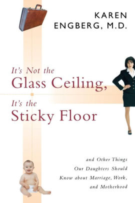 It S Not The Glass Ceiling It S The Sticky Floor And Other