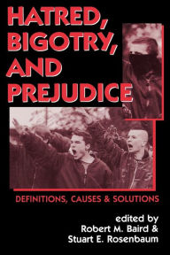 Title: Hatred, Bigotry, and Prejudice: Definitions, Causes & Solutions / Edition 1, Author: Robert M. Baird