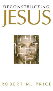 Title: Deconstructing Jesus, Author: Robert M. Price