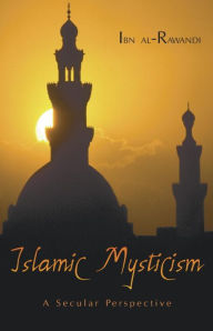 Title: Islamic Mysticism: A Secular Perspective, Author: Ibn Al-Rawandi