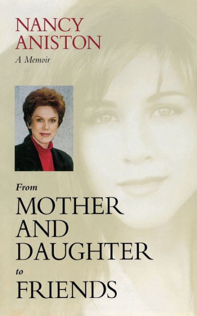 From Mother and Daughter to Friends: A Memoir by Nancy Aniston | NOOK ...