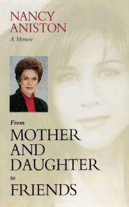 Title: From Mother and Daughter to Friends: A Memoir, Author: Nancy Aniston