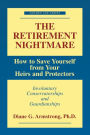 The Retirement Nightmare: How to Save Yourself from Your Heirs and Protectors : Involuntary Conservatorships and Guardianships