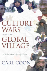 Title: Culture Wars and the Global Village: A Diplomats Perspective, Author: Carleton S. Coon