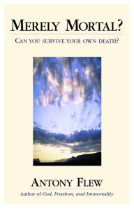Title: Merely Mortal?: Can You Survive Your Own Death?, Author: Antony Flew