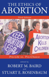 Title: The Ethics of Abortion: Pro-Life Vs. Pro-Choice, Author: Robert M. Baird