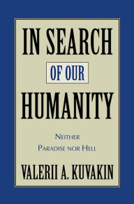 Title: In Search of Our Humanity: Neither Paradise Nor Hell, Author: Valerii Aleksandrovich Kuvakin