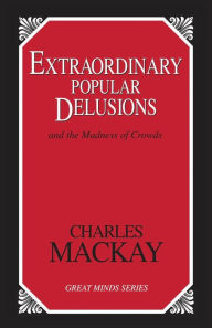 Title: Extraordinary Popular Delusions: And the Madness of Crowds, Author: Charles Mackay