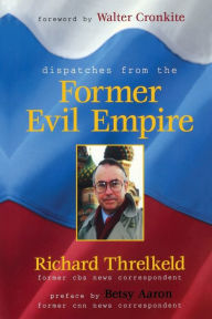 Title: Dispatches from the Former Evil Empire, Author: Richard Threlkeld