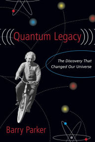 Title: Quantum Legacy: The Discovery That Changed the Universe, Author: Barry R. Parker