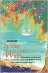 Title: By Way of the Wind: Refreshing, Amusing and Practical Inspiration for all Long-distance Sailors -- and Those who Dream About It!, Author: Jim Moore