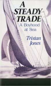 Title: A Steady Trade: A Boyhood at Sea, Author: Tristan Jones