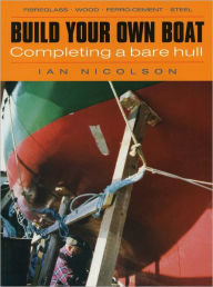 Title: Build Your Own Boat: Completing a Bare Hull, Author: Ian Nicolson