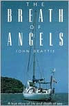 Title: The Breath of Angels: A True Story of Life and Death at Sea, Author: John Beattie
