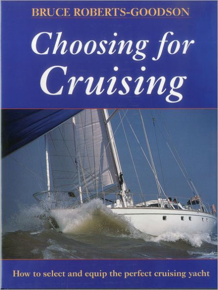 Choosing for Cruising: How to Select and Equip the Perfect Cruising Yacht