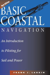 Title: Basic Coastal Navigation: An Introduction to Piloting for Sail and Power / Edition 2, Author: Frank J. Larkin