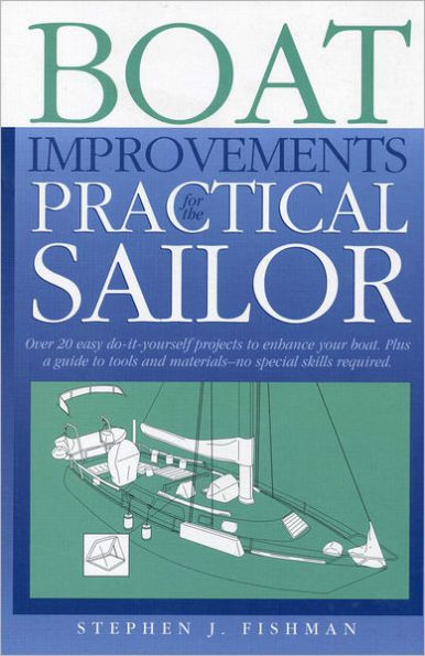 Boat Improvements for the Practical Sailor: Over 20 Easy Do-it- yourself Projects to Enhance your Board plus a Guide to Tools & Materials -- no special skills required