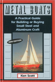 Title: Metal Boats: A Practical Guide for Building or Buying Small Steel and Alumninum Craft / Edition 2, Author: Ken Scott