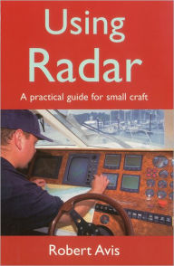 Title: Using Radar: A Practical Guide for Small Craft, Author: Robert Avis