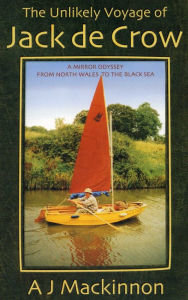 Title: The Unlikely Voyage of Jack de Crow: A Mirror Odyssey from North Wales to the Black Sea, Author: A J. Mackinnon