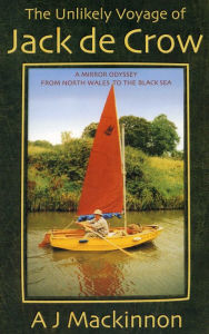 Title: The Unlikely Voyage of Jack De Crow: A Mirror Odyssey from North Wales to the Black Sea, Author: A. J. Mackinnon