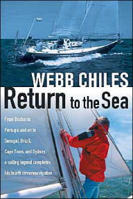 Title: Return to the Sea: From Boston to Portugal and on to Senegal, Brazil, Cape Town, and Sydney, a Sailing Legend Completes his Fourth Circumnavigation, Author: Webb Chiles