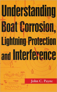 Title: Understanding Boat Corrosion, Lightning Protection And Interference, Author: John C. Payne