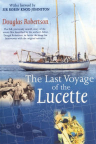 Title: Last Voyage of the Lucette: The Full, Previously Untold, Story of the Events First Described by the Author's Father, Dougal Robertson, in Survive the Savage Sea. Interwoven with the original narrative., Author: Douglas Robertson