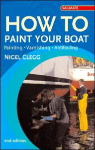 Title: How to Paint Your Boat: Painting - Varnishing - Antifouling, Author: Nigel Clegg