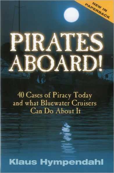 Pirates Aboard!: Forty Cases of Piracy Today and What Bluewater Cruisers Can Do About It