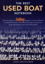 Title: The Best Used Boat Notebook: From the Pages of Sailing Mazine, a New Collection of Detailed Reviews of 40 Used Boats plus a Look at 10 Great Used Boats to Sail Around the World, Author: John Kretschmer Author