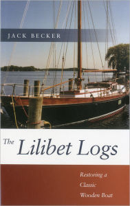 Title: Lilibet Logs: Restoring a Classic Wooden Boat, Author: Jack Becker