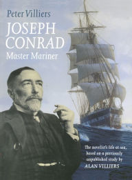 Title: Joseph Conrad: Master Mariner: The Novelist's Life At Sea, Based on a Previously Unpublished Study by Alan Villiers, Author: Peter Villiers