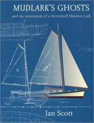 Title: Mudlark's Ghosts: And the Restoration of a Herreshoff Meadow Lark, Author: Ian Scott University of Manchester