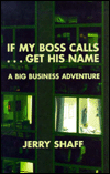 Title: If My Boss Calls...Get His Name: A Big Business Adventure, Author: Jerry Shaff