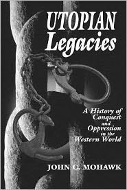 Title: Utopian Legacies: A History of Conquest and Oppression in the Western World, Author: John C. Mohawk