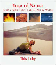 Title: Yoga of Nature: Union with Fire, Earth, Air and Water, Author: Thia Luby