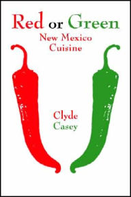 Title: Red or Green: New Mexico Cuisine, Author: Clyde Casey