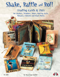 Title: Shake, Rattle & Roll: Trading Cards & ATCs for Shakers, Windows, Doors, Moving Parts, Mosaics, Closures and Much More!, Author: Mary Seckler